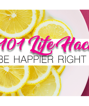 101 Life Hacks to Be Happy Right Now