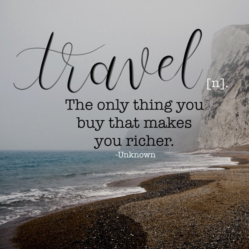 Travel, the only thing you buy that makes you richer.